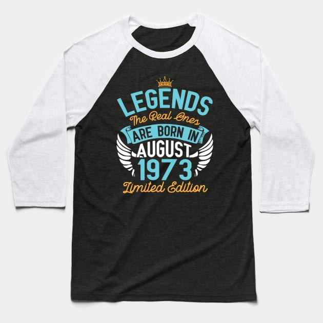 Legends The Real Ones Are Born In August 1973 Limited Edition Happy Birthday 47 Years Old To Me You Baseball T-Shirt by bakhanh123